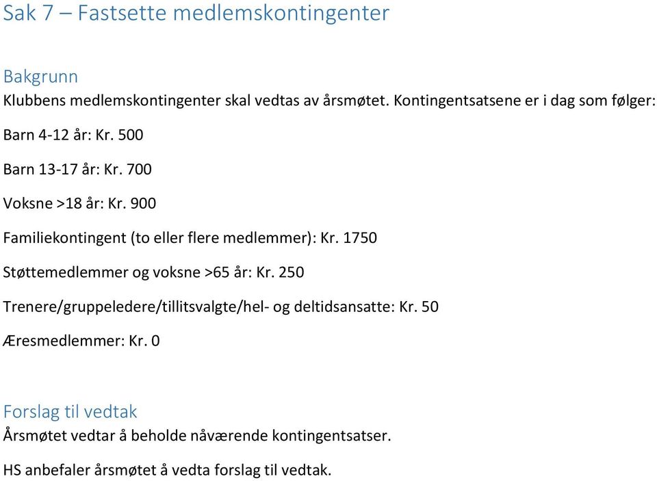 900 Familiekontingent (to eller flere medlemmer): Kr. 1750 Støttemedlemmer og voksne >65 år: Kr.