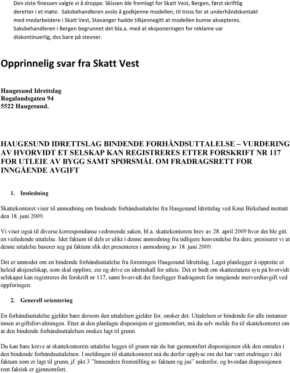 Opprinnelig&svar&fra&Skatt&Vest& & Haugesund Idrettslag Rogalandsgaten 94 5522 Haugesund HAUGESUND IDRETTSLAG BINDENDE FORHÅNDSUTTALELSE VURDERING AV HVORVIDT ET SELSKAP KAN REGISTRERES ETTER