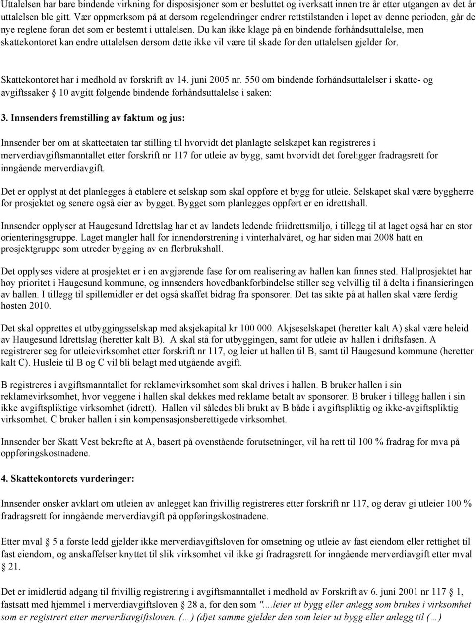 dette ikke vil være til skade for den uttalelsen gjelder for Skattekontoret har i medhold av forskrift av 14 juni 2005 nr 550 om bindende forhåndsuttalelser i skatte- og avgiftssaker 10 avgitt