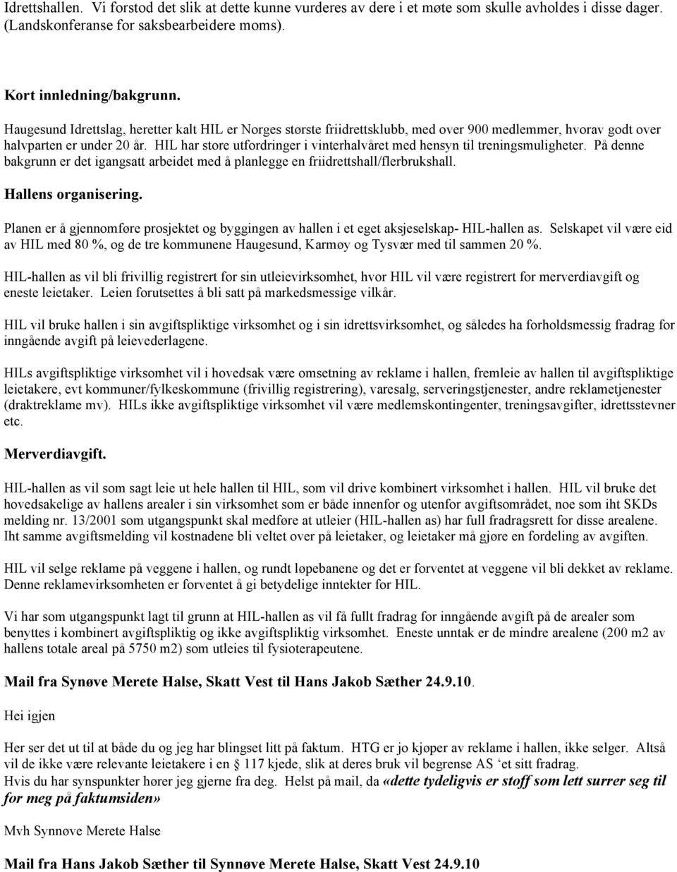 På denne bakgrunn er det igangsatt arbeidet med å planlegge en friidrettshall/flerbrukshall Hallens organisering Planen er å gjennomføre prosjektet og byggingen av hallen i et eget aksjeselskap-