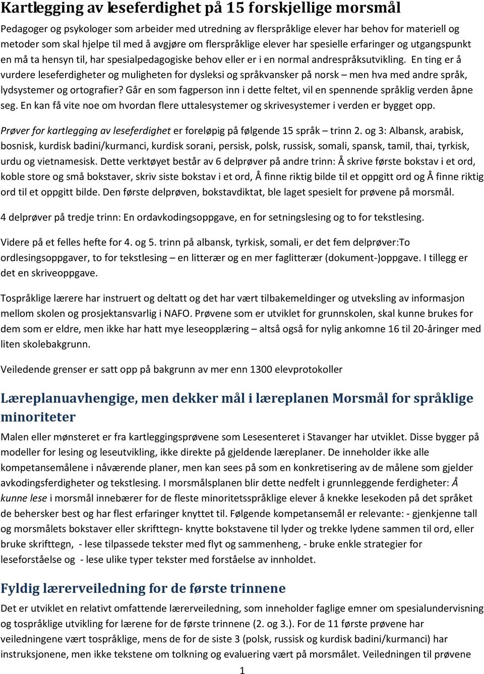 En ting er å vurdere leseferdigheter og muligheten for dysleksi og språkvansker på norsk men hva med andre språk, lydsystemer og ortografier?