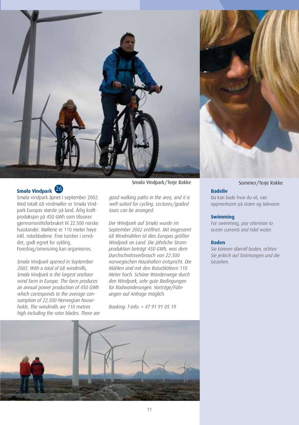 Foredrag/omvisning kan organiseres. Smøla Vindpark opened in September 2002. With a total of 68 windmills, Smøla Vindpark is the largest onshore wind farm in Europe.