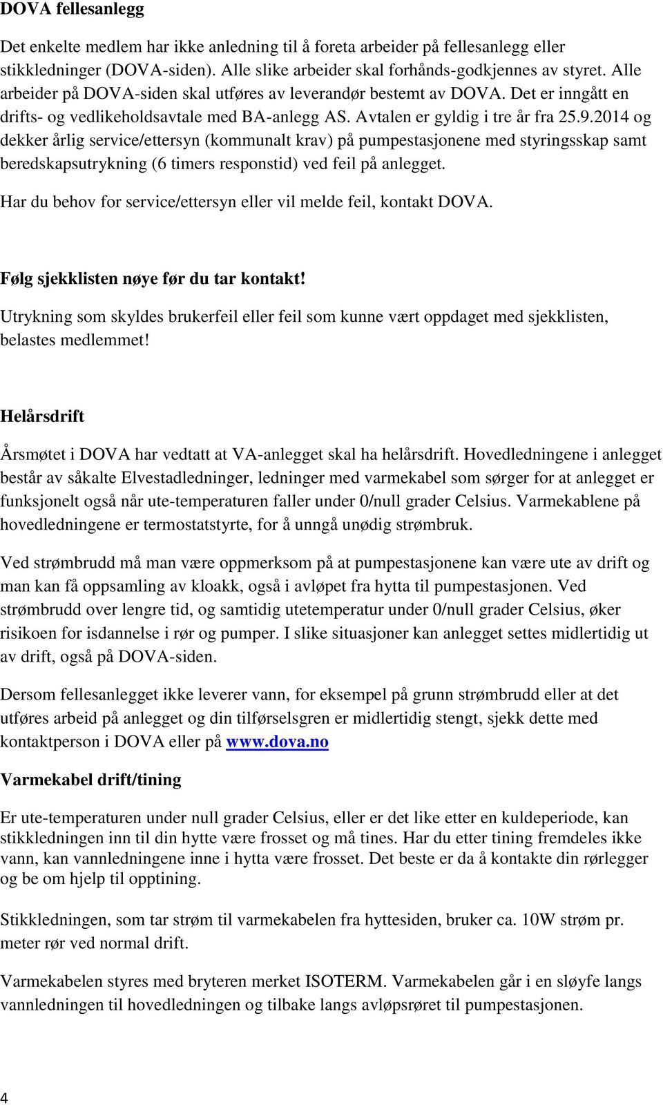 2014 og dekker årlig service/ettersyn (kommunalt krav) på pumpestasjonene med styringsskap samt beredskapsutrykning (6 timers responstid) ved feil på anlegget.