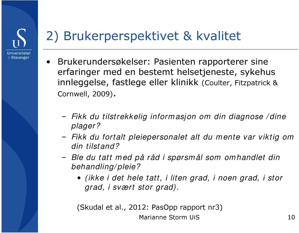 Fikk du tilstrekkelig informasjon om din diagnose /dine plager? Fikk du fortalt pleiepersonalet alt du mente var viktig om din tilstand?