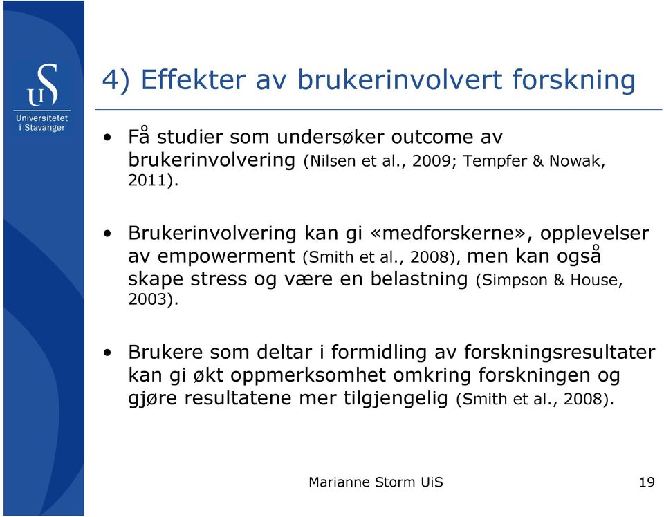 , 2008), men kan også skape stress og være en belastning (Simpson & House, 2003).