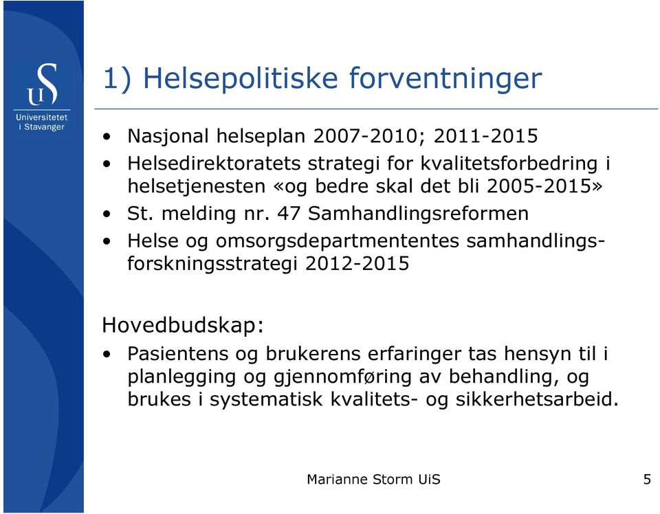 47 Samhandlingsreformen Helse og omsorgsdepartmententes samhandlingsforskningsstrategi 2012-2015 Hovedbudskap: