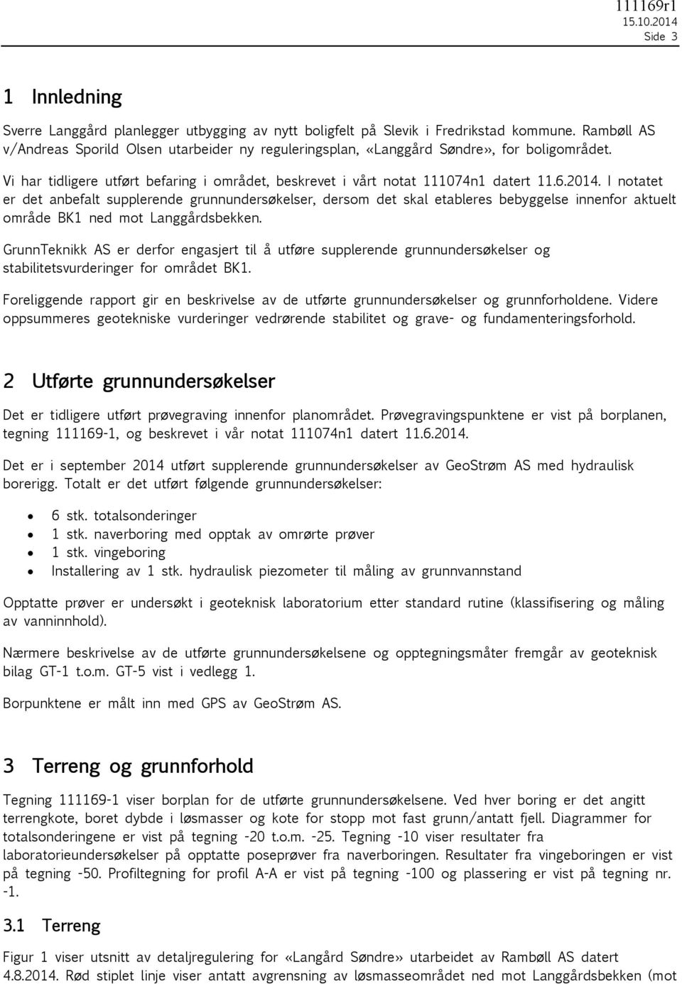 I notatet er det anbefalt supplerende grunnundersøkelser, dersom det skal etableres bebyggelse innenfor aktuelt område BK1 ned mot Langgårdsbekken.