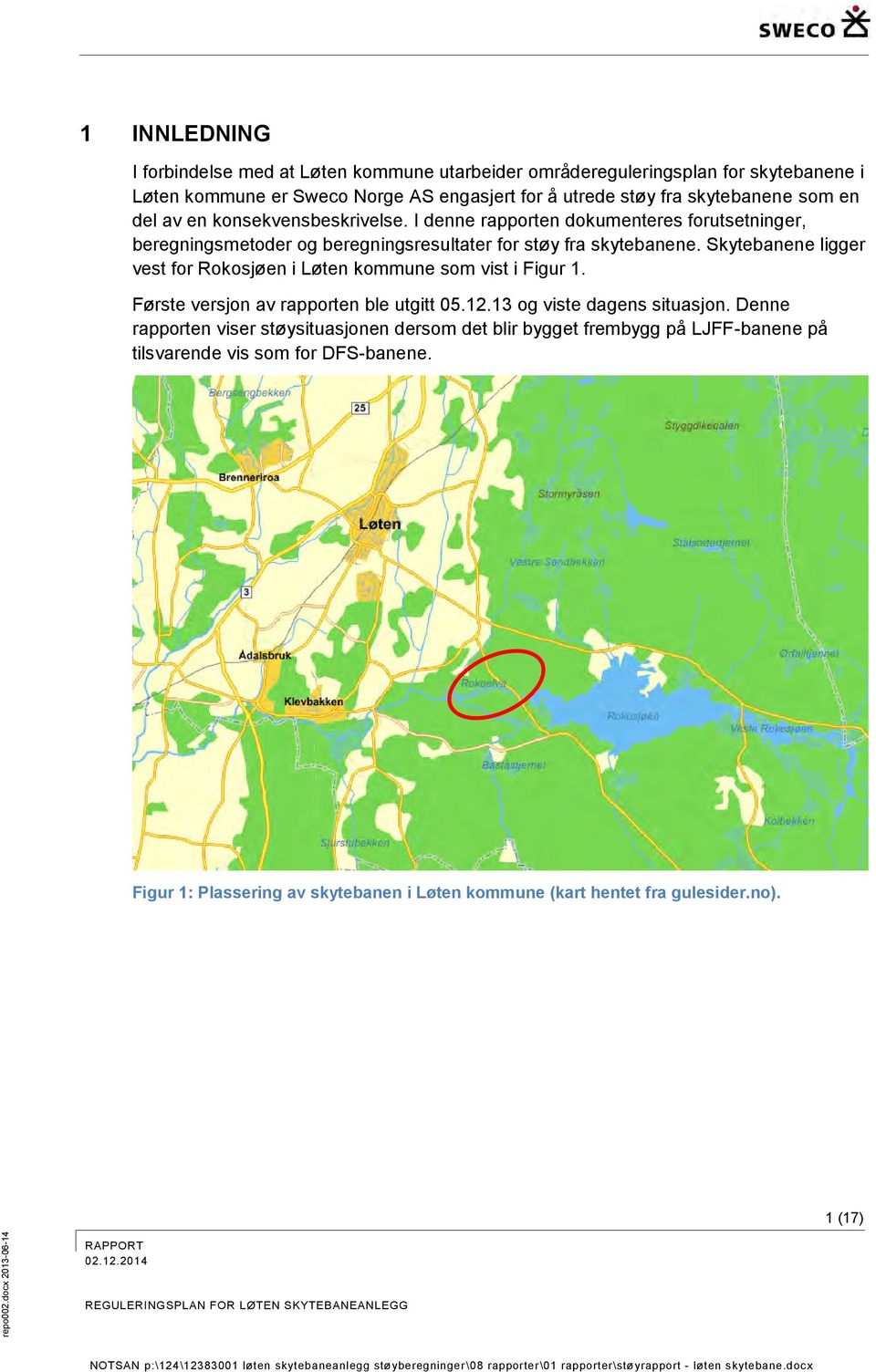 Skytebanene ligger vest for Rokosjøen i Løten kommune som vist i Figur 1. Første versjon av rapporten ble utgitt 05.12.13 og viste dagens situasjon.