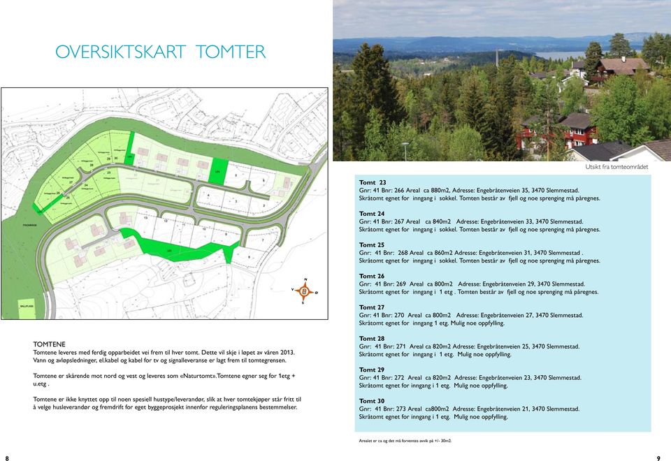 Tomten består av fjell og noe sprenging må påregnes. Tomt 25 Gnr: 41 Bnr: 268 Areal ca 860m2 Adresse: Engebråtenveien 31, 3470 Slemmestad. Skråtomt egnet for inngang i sokkel.