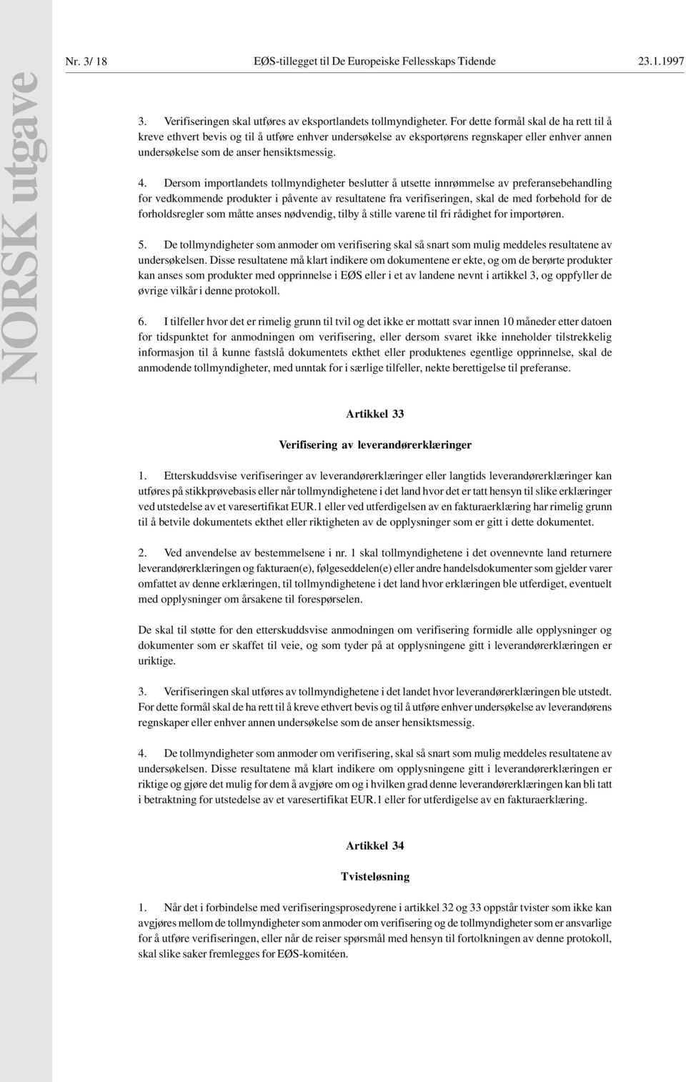 Dersom importlandets tollmyndigheter beslutter å utsette innrømmelse av preferansebehandling for vedkommende produkter i påvente av resultatene fra verifiseringen, skal de med forbehold for de