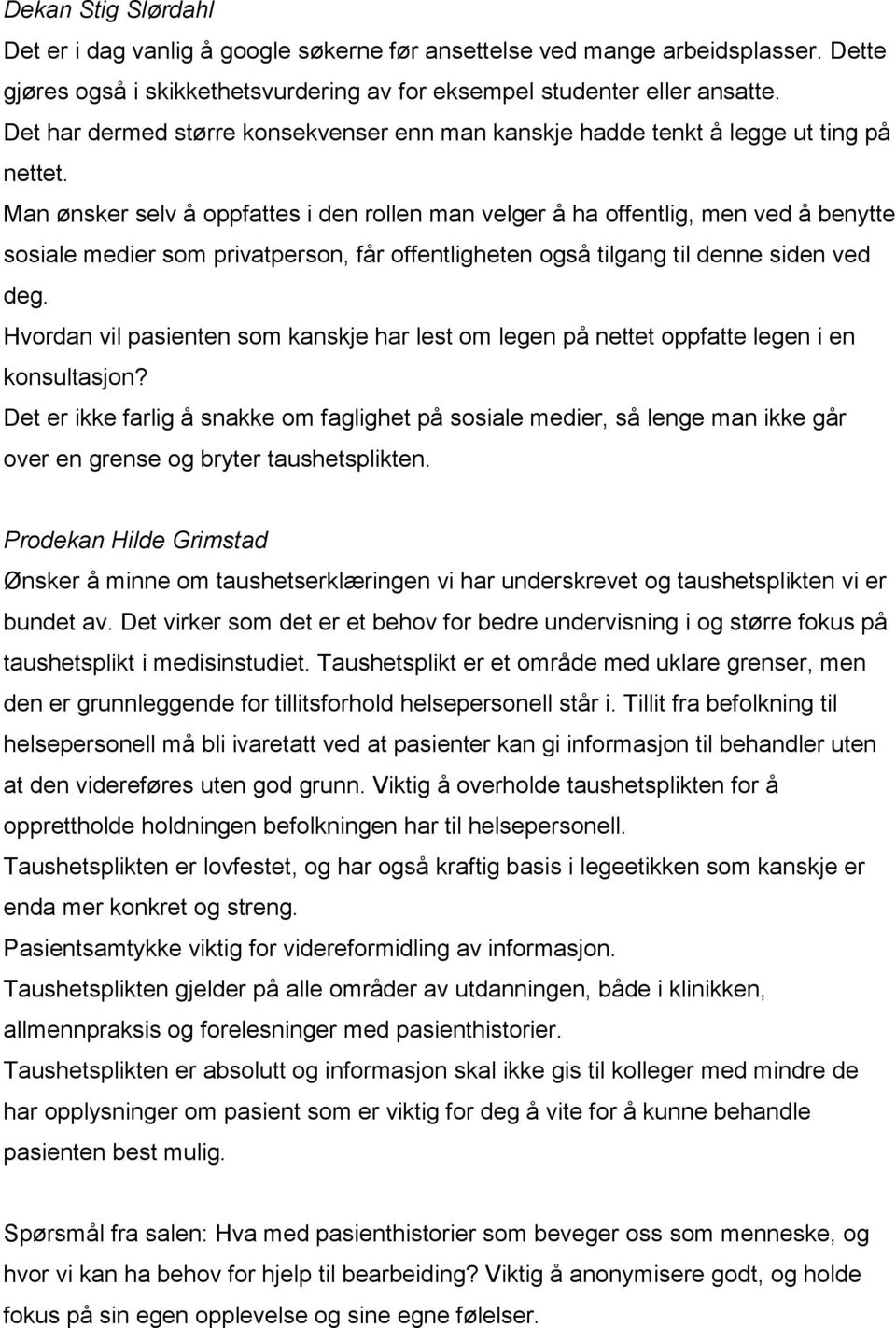 Man ønsker selv å oppfattes i den rollen man velger å ha offentlig, men ved å benytte sosiale medier som privatperson, får offentligheten også tilgang til denne siden ved deg.