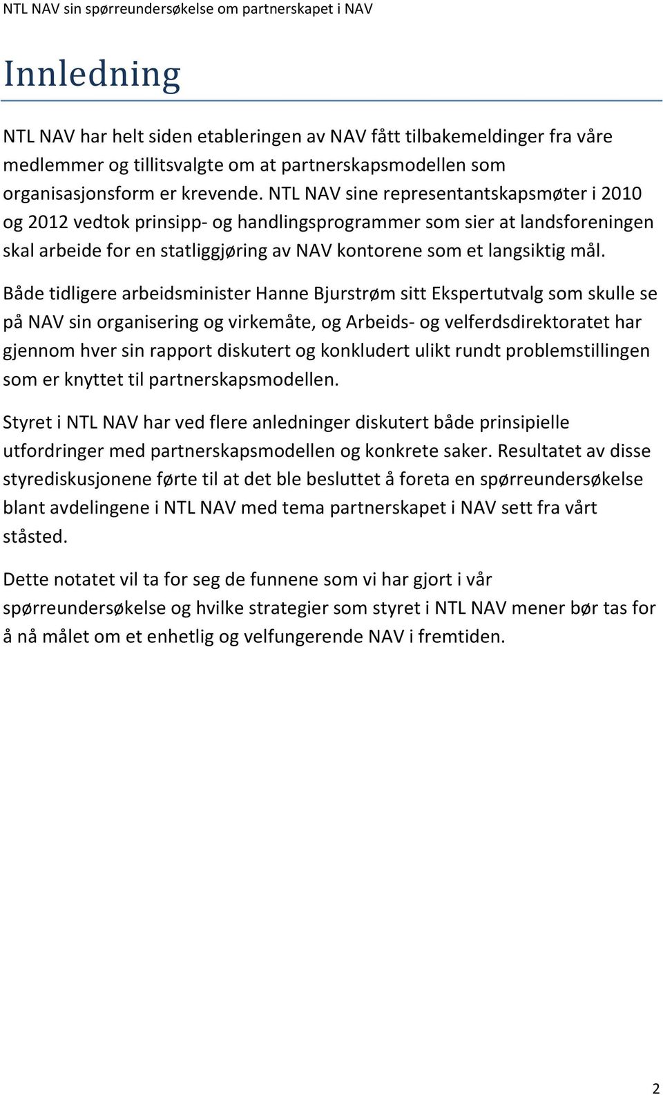 Både tidligere arbeidsminister Hanne Bjurstrøm sitt Ekspertutvalg som skulle se på NAV sin organisering og virkemåte, og Arbeids- og velferdsdirektoratet har gjennom hver sin rapport diskutert og