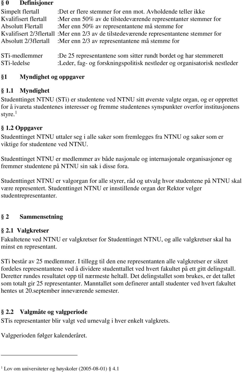 enn 2/3 av de tilstedeværende representantene stemmer for Absolutt 2/3flertall :Mer enn 2/3 av representantene må stemme for STi-medlemmer STi-ledelse :De 25 representantene som sitter rundt bordet