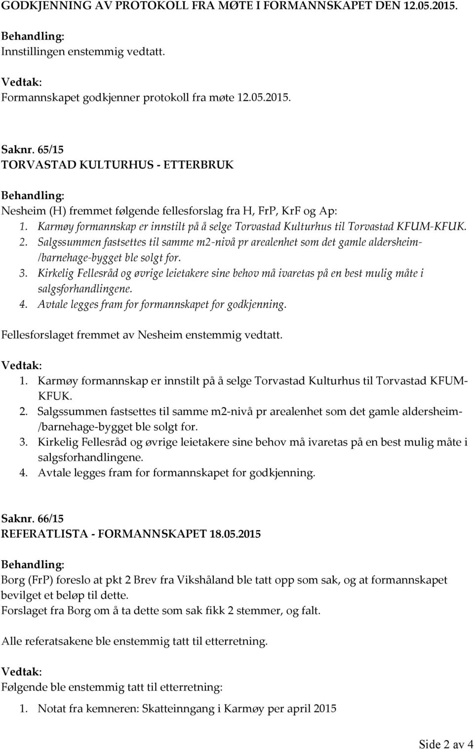 Karmøy formannskap er innstilt på å selge Torvastad Kulturhus til Torvastad KFUM-KFUK. 2.