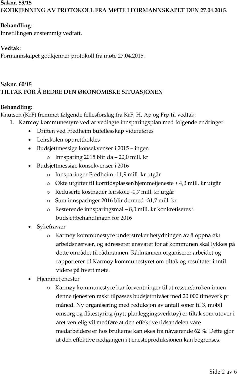 Karmøy kommunestyre vedtar vedlagte innsparingsplan med følgende endringer: Driften ved Fredheim bufellesskap videreføres Leirskolen opprettholdes Budsjettmessige konsekvenser i 2015 ingen o