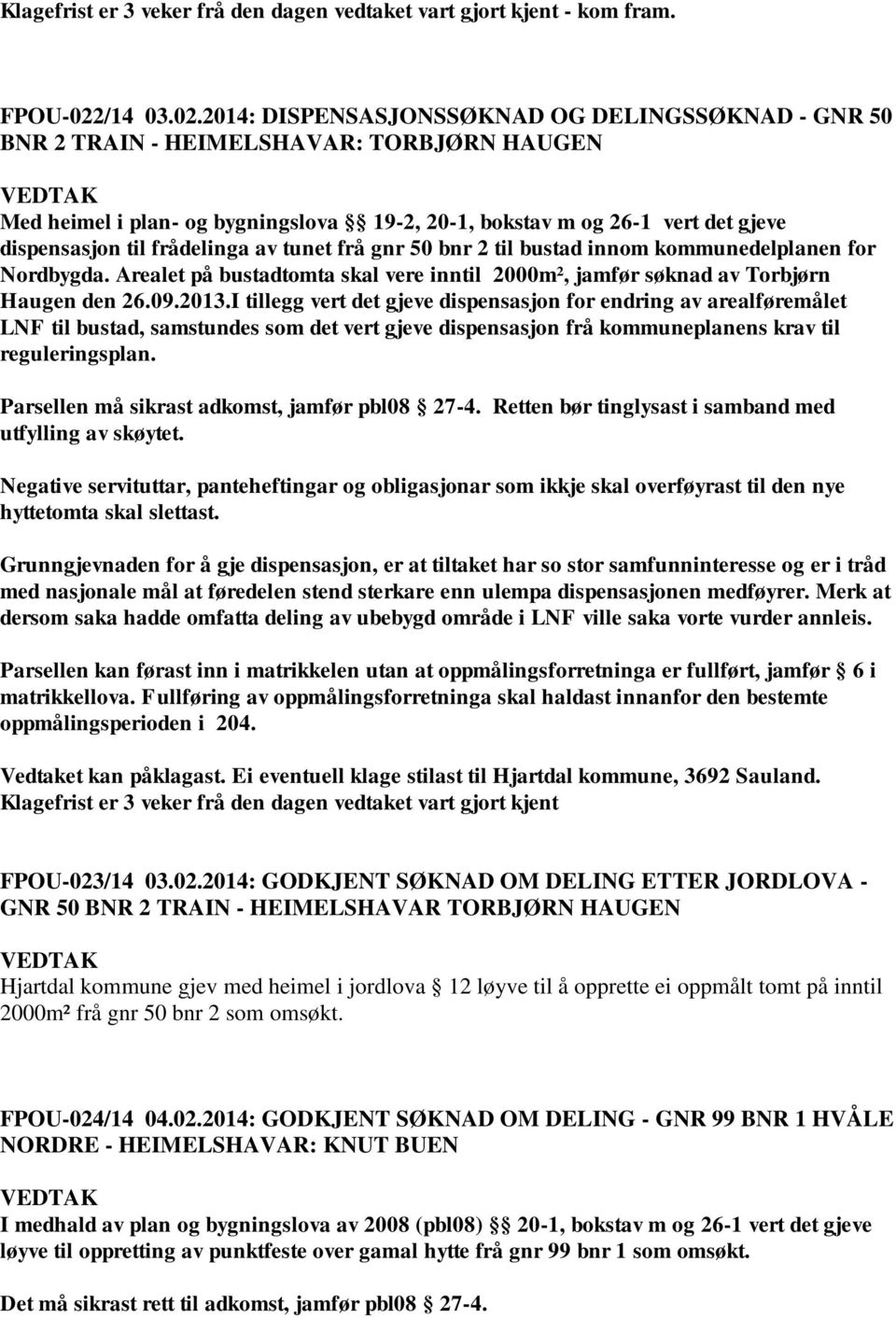 2014: DISPENSASJONSSØKNAD OG DELINGSSØKNAD - GNR 50 BNR 2 TRAIN - HEIMELSHAVAR: TORBJØRN HAUGEN Med heimel i plan- og bygningslova 19-2, 20-1, bokstav m og 26-1 vert det gjeve dispensasjon til