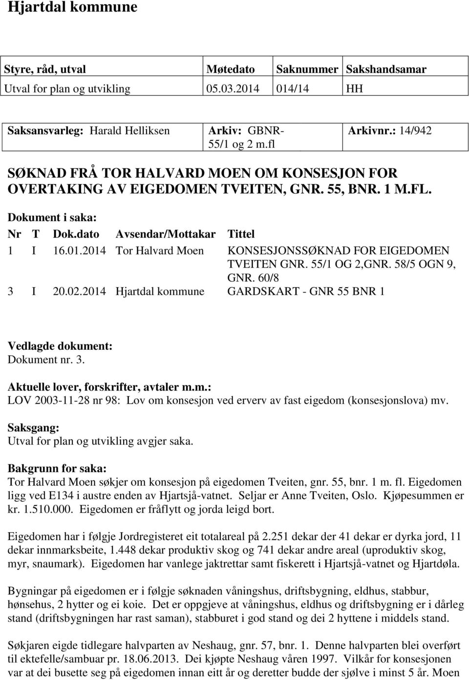 2014 Tor Halvard Moen KONSESJONSSØKNAD FOR EIGEDOMEN TVEITEN GNR. 55/1 OG 2,GNR. 58/5 OGN 9, GNR. 60/8 3 I 20.02.2014 Hjartdal kommune GARDSKART - GNR 55 BNR 1 Vedlagde dokument: Dokument nr. 3. Aktuelle lover, forskrifter, avtaler m.