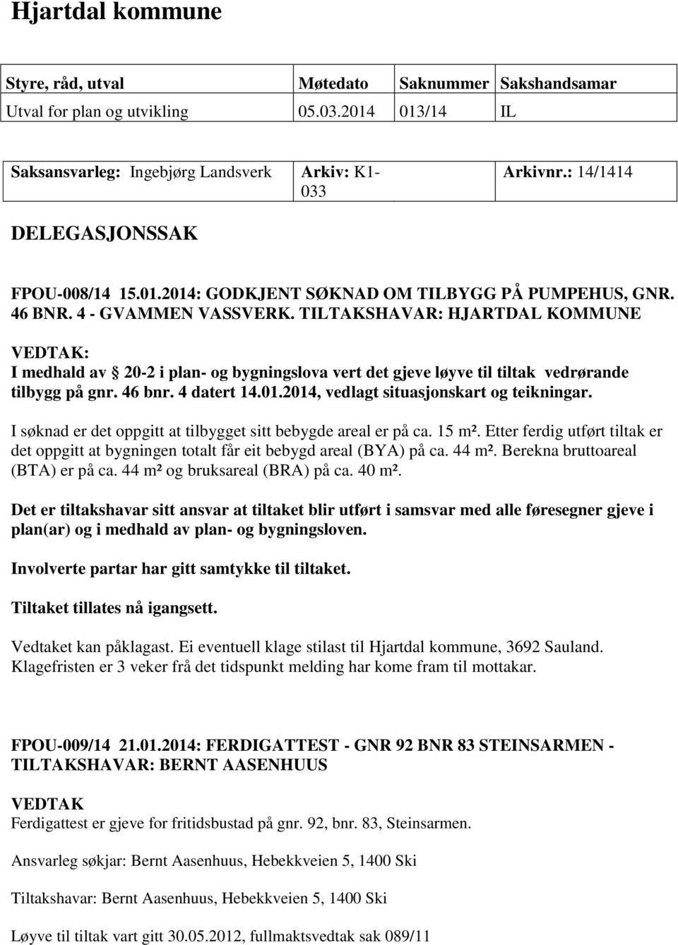 TILTAKSHAVAR: HJARTDAL KOMMUNE : I medhald av 20-2 i plan- og bygningslova vert det gjeve løyve til tiltak vedrørande tilbygg på gnr. 46 bnr. 4 datert 14.01.2014, vedlagt situasjonskart og teikningar.