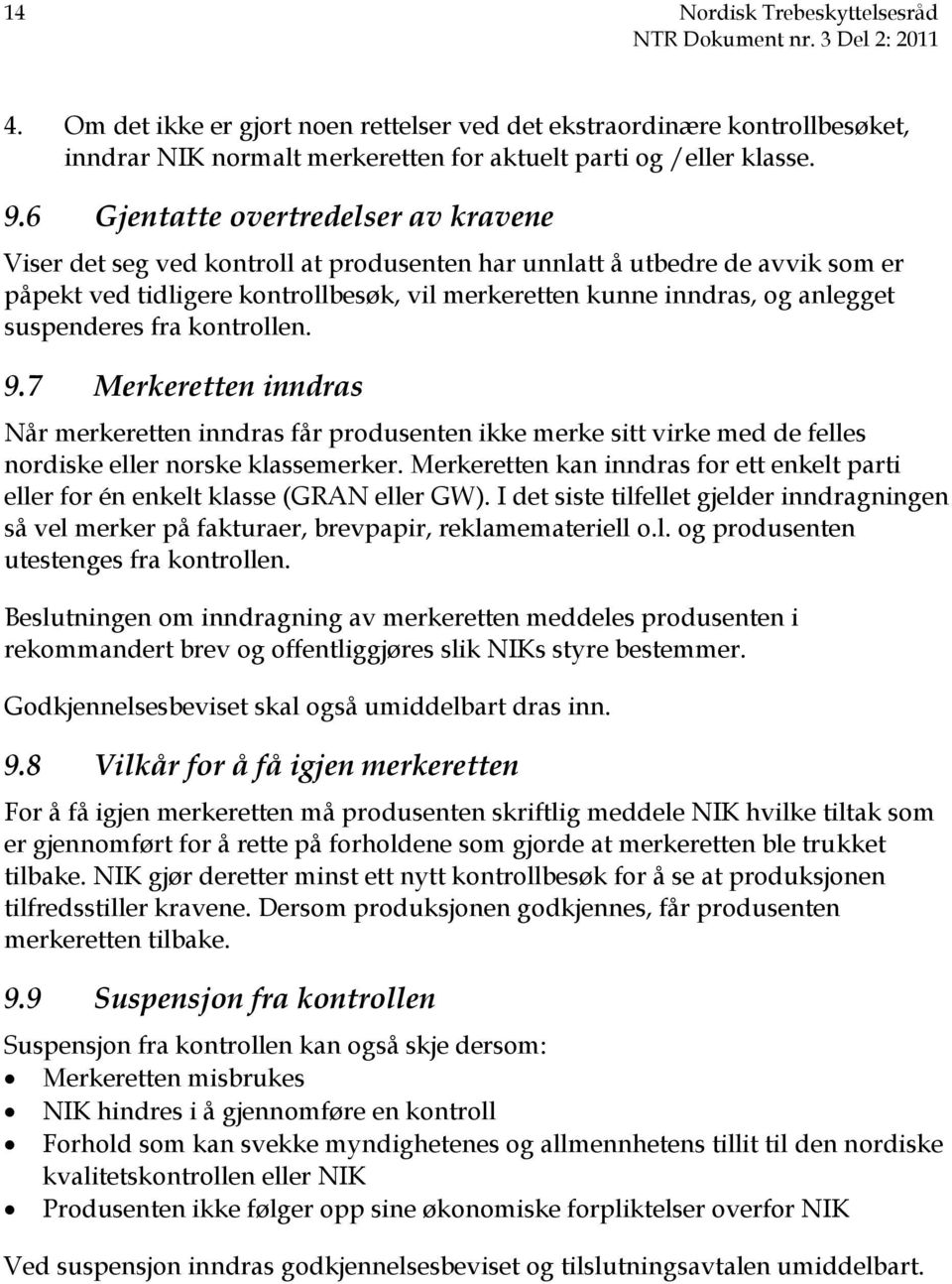 suspenderes fra kontrollen. 9.7 Merkeretten inndras Når merkeretten inndras får produsenten ikke merke sitt virke med de felles nordiske eller norske klassemerker.