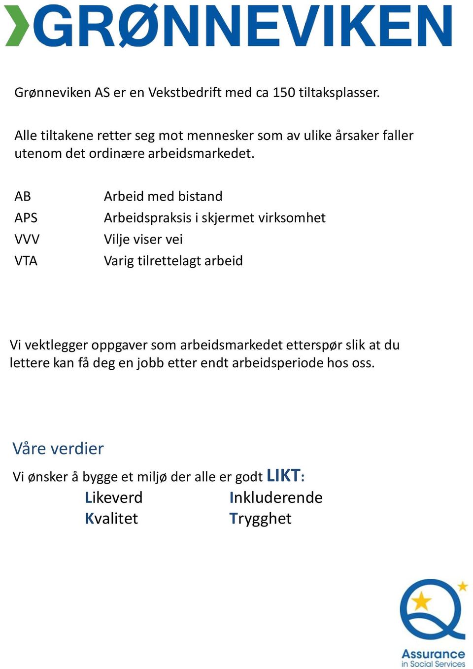 AB APS VVV VTA Arbeid med bistand Arbeidspraksis i skjermet virksomhet Vilje viser vei Varig tilrettelagt arbeid Vi vektlegger