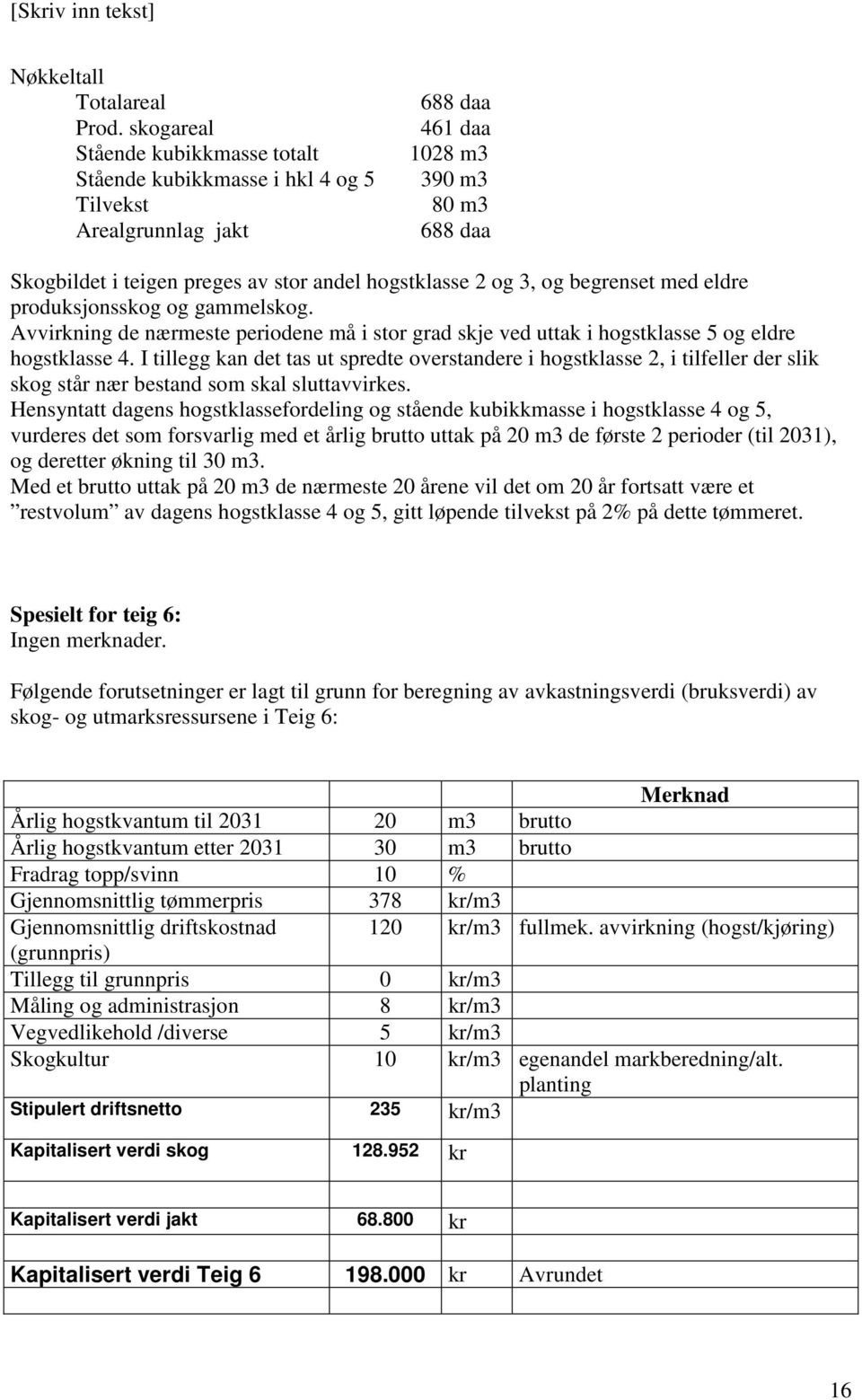 og 3, og begrenset med eldre produksjonsskog og gammelskog. Avvirkning de nærmeste periodene må i stor grad skje ved uttak i hogstklasse 5 og eldre hogstklasse 4.