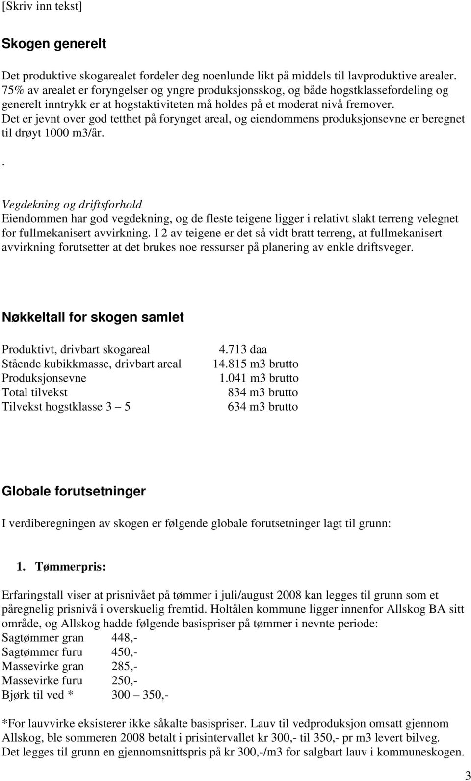 Det er jevnt over god tetthet på forynget areal, og eiendommens produksjonsevne er beregnet til drøyt 1000 m3/år.