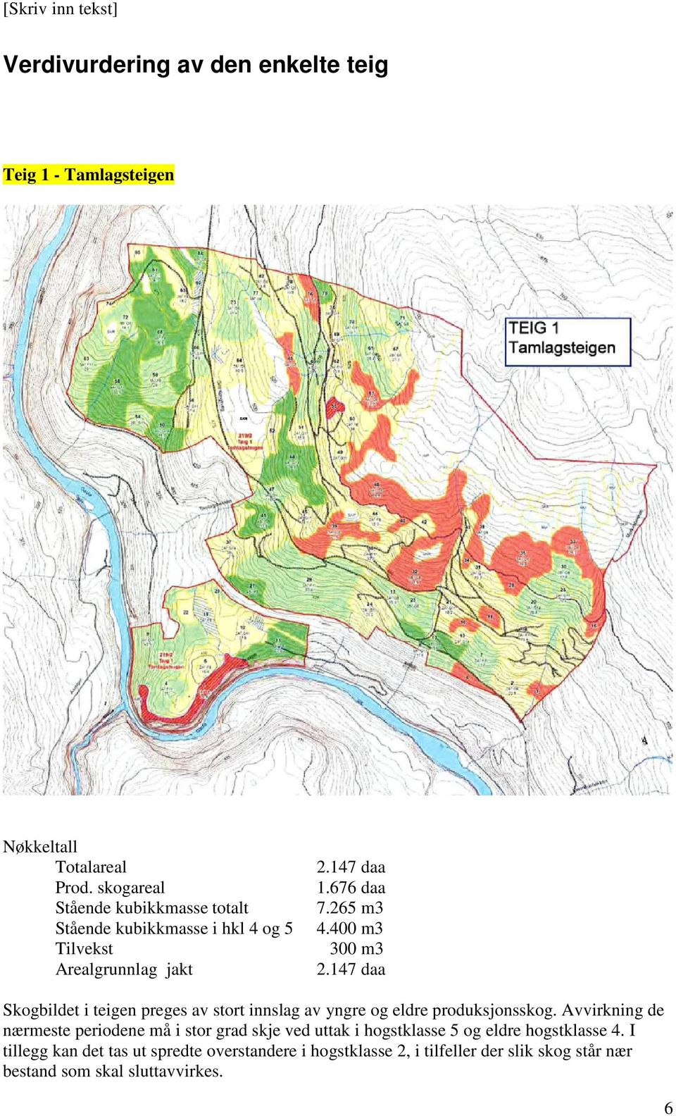 400 m3 300 m3 2.147 daa Skogbildet i teigen preges av stort innslag av yngre og eldre produksjonsskog.