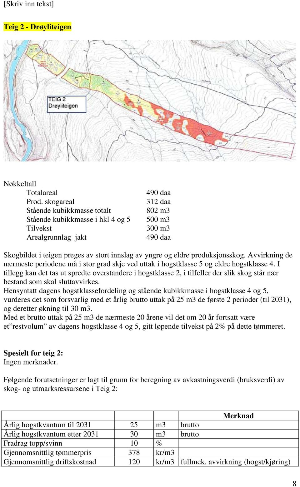 eldre produksjonsskog. Avvirkning de nærmeste periodene må i stor grad skje ved uttak i hogstklasse 5 og eldre hogstklasse 4.