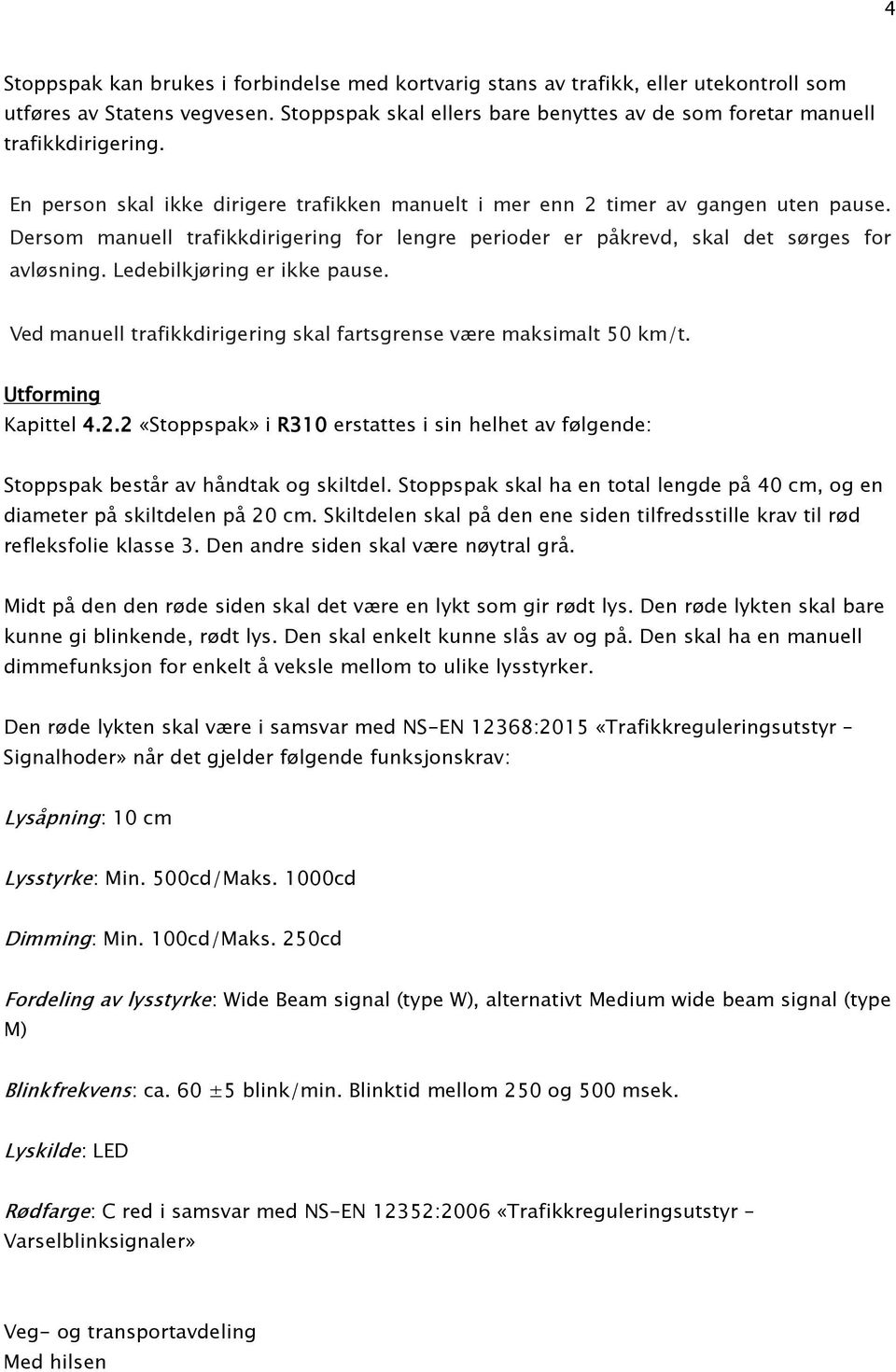 Ledebilkjøring er ikke pause. Ved manuell trafikkdirigering skal fartsgrense være maksimalt 50 km/t. Utforming Kapittel 4.2.