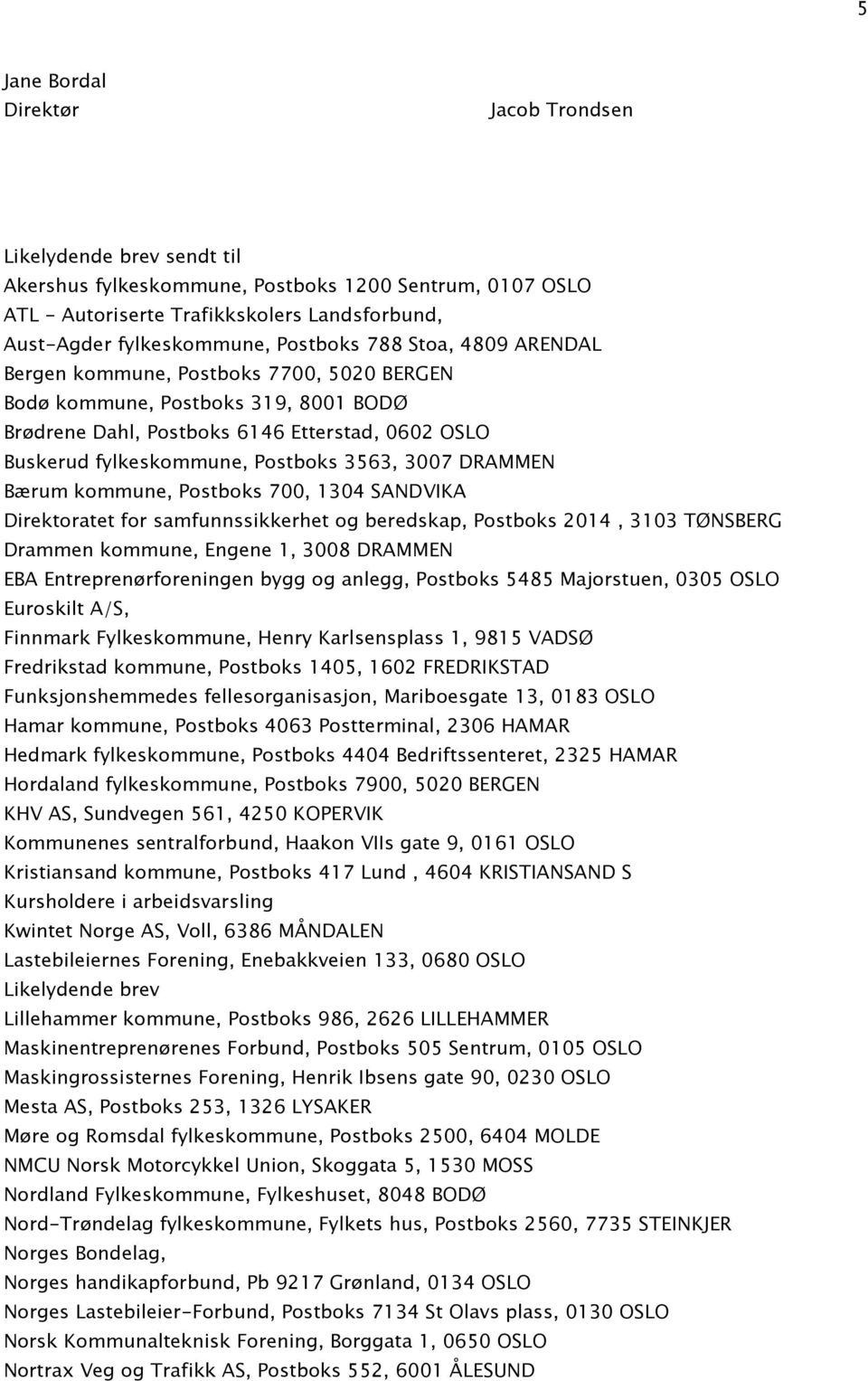 3563, 3007 DRAMMEN Bærum kommune, Postboks 700, 1304 SANDVIKA Direktoratet for samfunnssikkerhet og beredskap, Postboks 2014, 3103 TØNSBERG Drammen kommune, Engene 1, 3008 DRAMMEN EBA