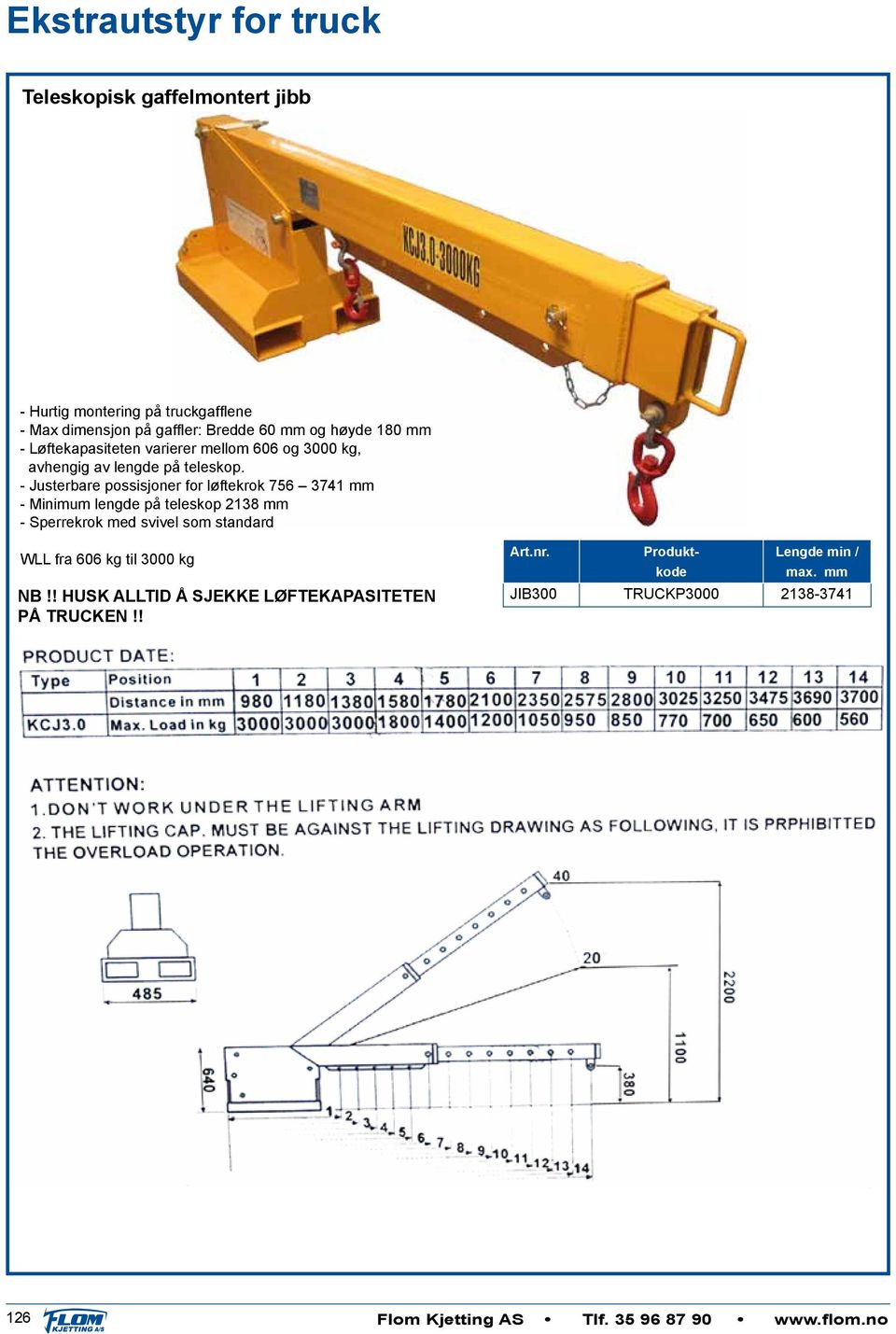 - Justerbare possisjoner for løftekrok 756 3741 - Minimum lengde på teleskop 2138 - Sperrekrok med svivel som standard WLL fra 606 kg