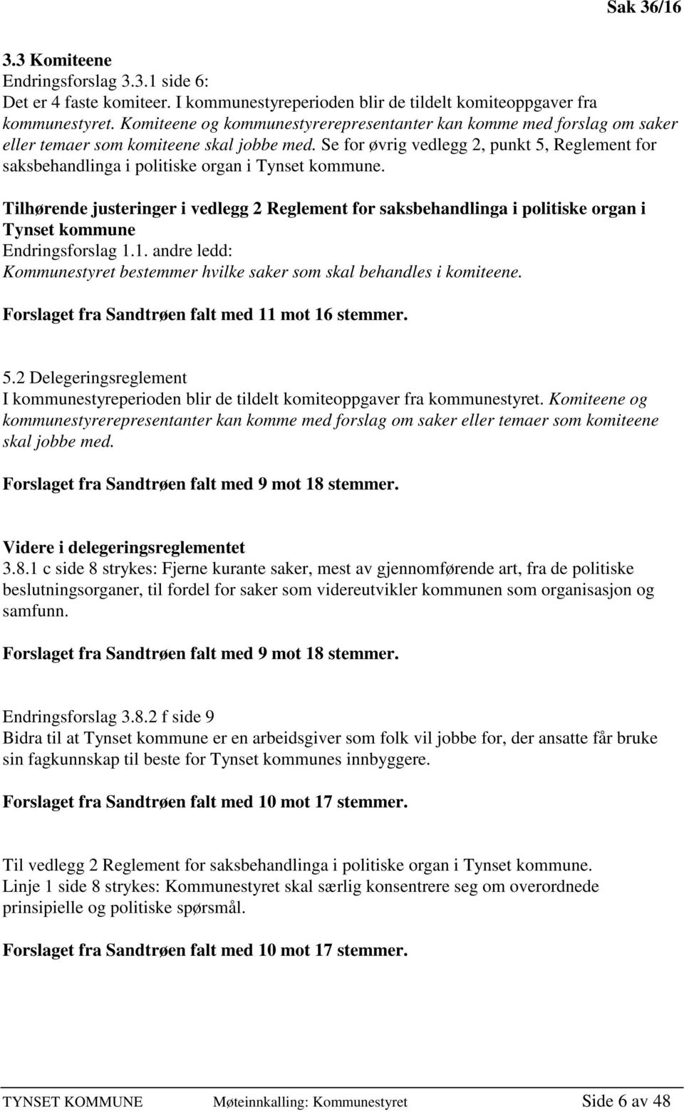 Se for øvrig vedlegg 2, punkt 5, Reglement for saksbehandlinga i politiske organ i Tynset kommune.