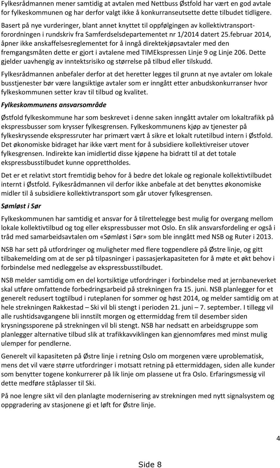 februar 2014, åpner ikke anskaffelsesreglementet for å inngå direktekjøpsavtaler med den fremgangsmåten dette er gjort i avtalene med TIMEkspressen Linje 9 og Linje 206.