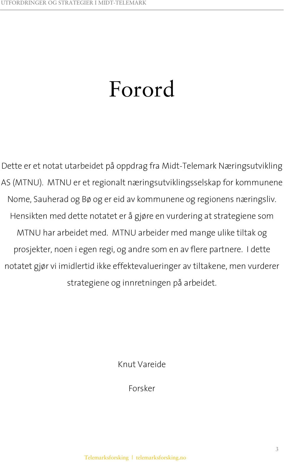 Hensikten med dette notatet er å gjøre en vurdering at strategiene som MTNU har arbeidet med.