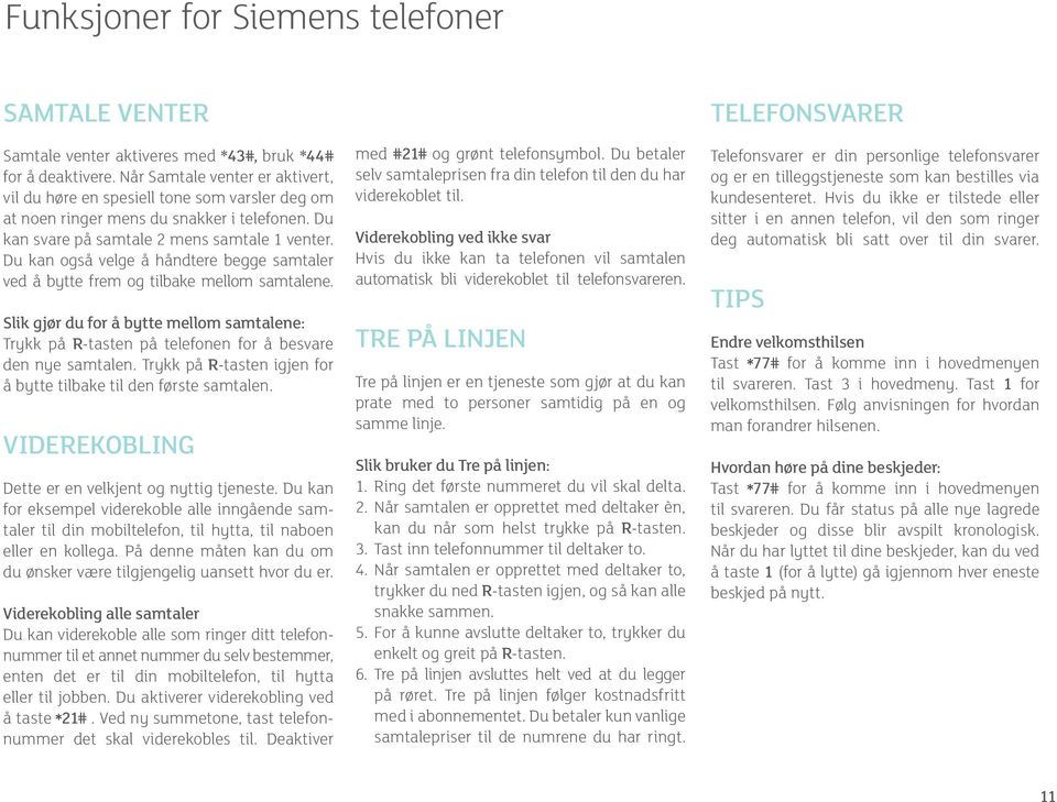 Du kan også velge å håndtere begge samtaler ved å bytte frem og tilbake mellom samtalene. Slik gjør du for å bytte mellom samtalene: Trykk på -tasten på telefonen for å besvare den nye samtalen.