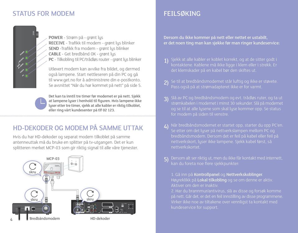 lampene. Start nettleseren på din PC og gå til www.get.no for å administrere din e-postkonto. Se avsnittet Når du har kommet på nett på side 5.