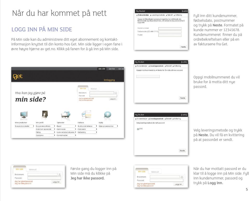 Formatet på kunde nummer er 12345678. Kundenummeret finner du på ordrebekreftelsen eller på en av fakturaene fra Get. Oppgi mobilnummeret du vil bruke for å motta ditt nye passord.