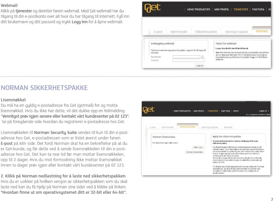 Hvis du ikke har dette, vil det dukke opp en feilmelding Vennligst prøv igjen senere eller kontakt vårt kundesenter på 02 123. Se på foregående side hvordan du registrerer e-postadresse hos Get.