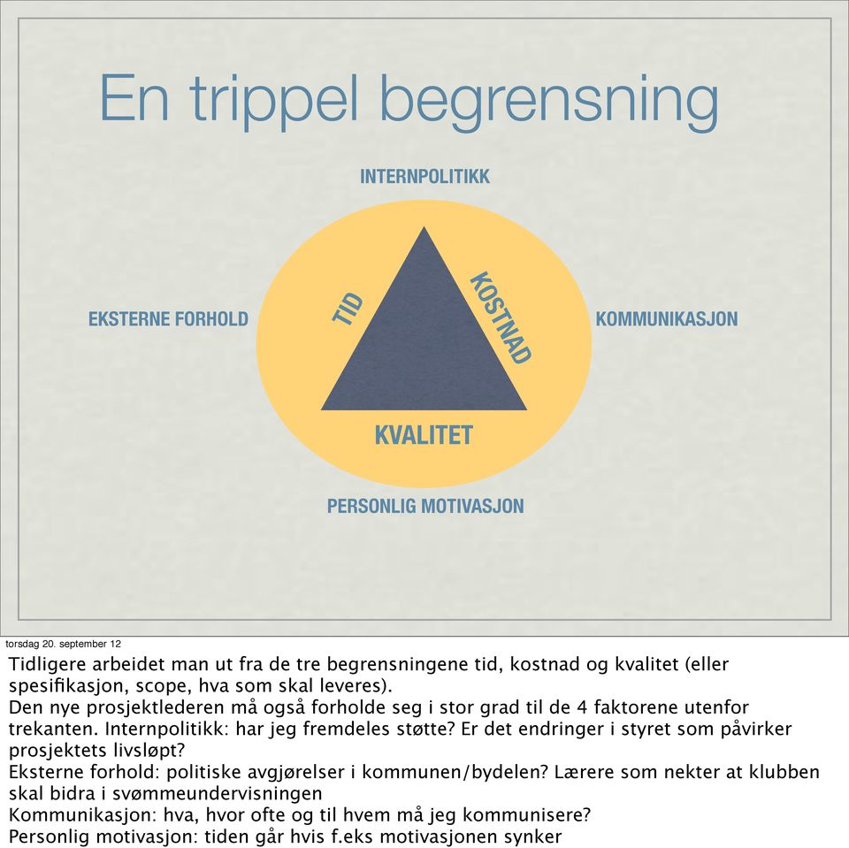 Internpolitikk: har jeg fremdeles støtte? Er det endringer i styret som påvirker prosjektets livsløpt? Eksterne forhold: politiske avgjørelser i kommunen/bydelen?