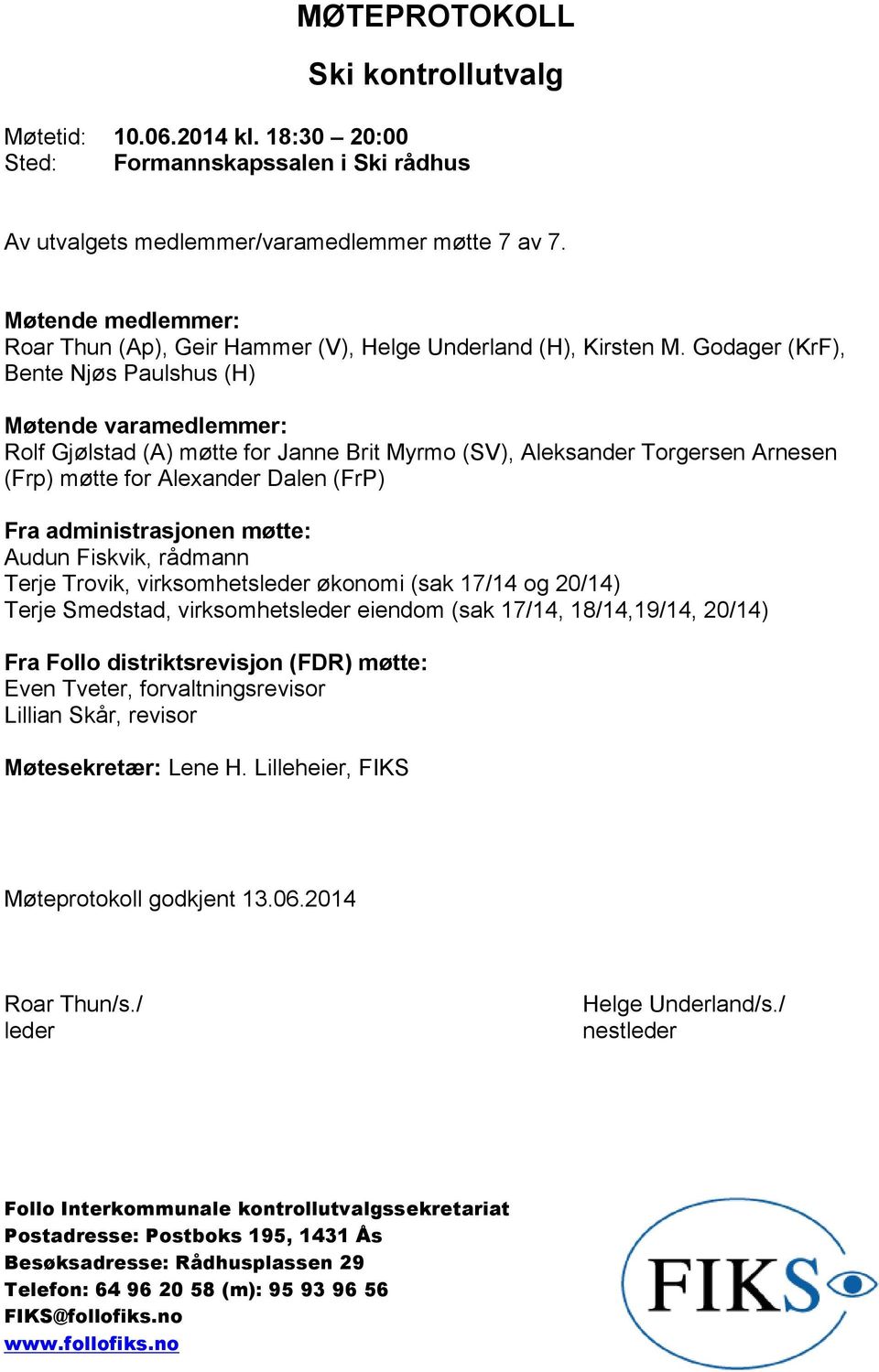 Godager (KrF), Bente Njøs Paulshus (H) Møtende varamedlemmer: Rolf Gjølstad (A) møtte for Janne Brit Myrmo (SV), Aleksander Torgersen Arnesen (Frp) møtte for Alexander Dalen (FrP) Fra