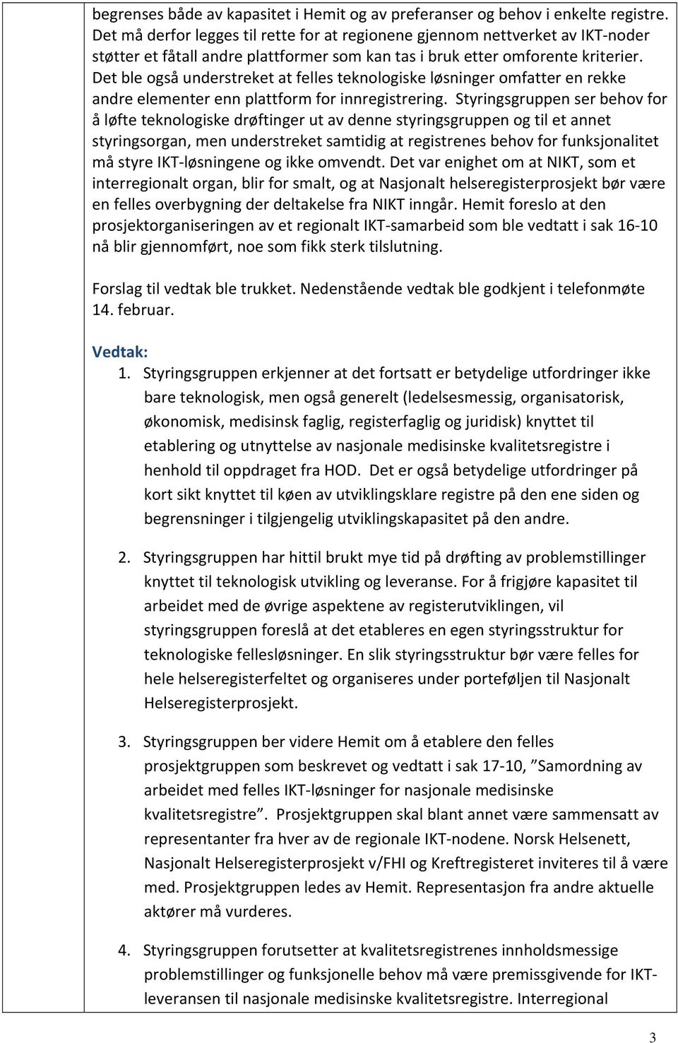 Det ble også understreket at felles teknologiske løsninger omfatter en rekke andre elementer enn plattform for innregistrering.