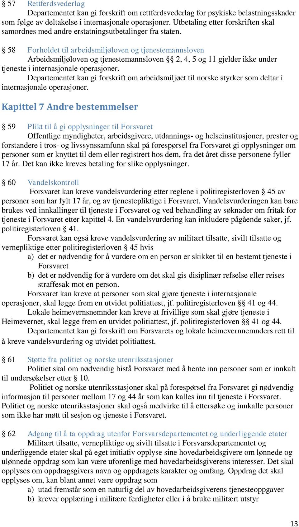 58 Forholdet til arbeidsmiljøloven og tjenestemannsloven Arbeidsmiljøloven og tjenestemannsloven 2, 4, 5 og 11 gjelder ikke under tjeneste i internasjonale operasjoner.