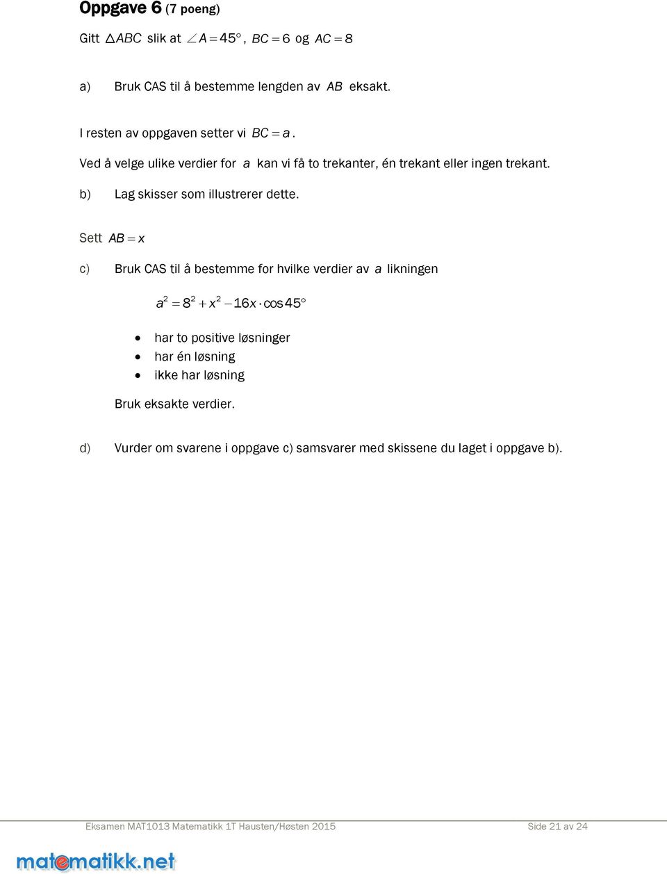 Sett AB x c) Bruk CAS til å bestemme for hvilke verdier av a likningen a 8 x 16x cos 45 har to positive løsninger har én løsning ikke har