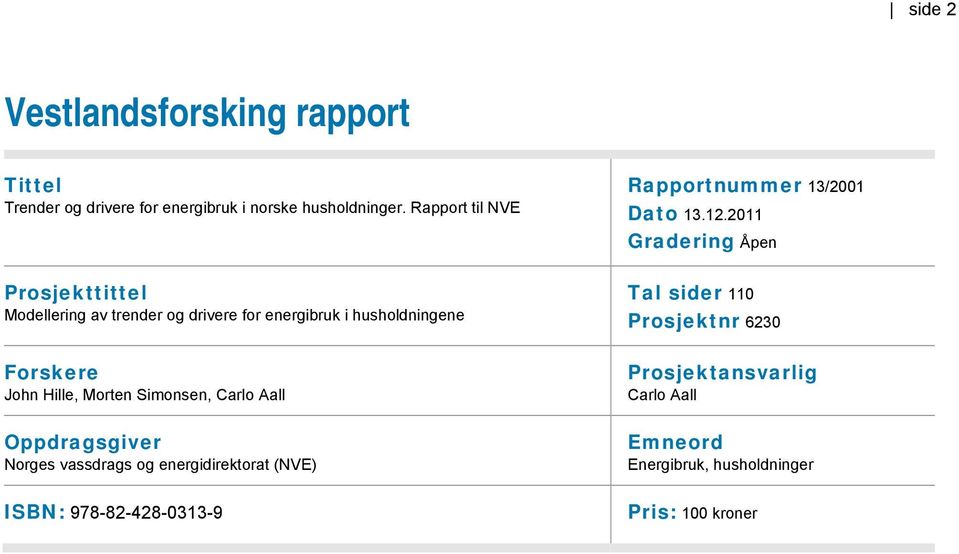 Morten Simonsen, Carlo Aall Oppdragsgiver Norges vassdrags og energidirektorat (NVE) Rapportnummer 13/2001 Dato 13.12.