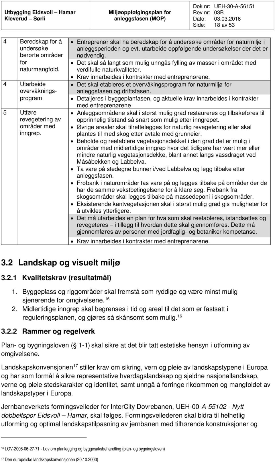 Det skal så langt som mulig unngås fylling av masser i området med verdifulle naturkvaliteter. Det skal etableres et overvåkingsprogram for naturmiljø for anleggsfasen og driftsfasen.