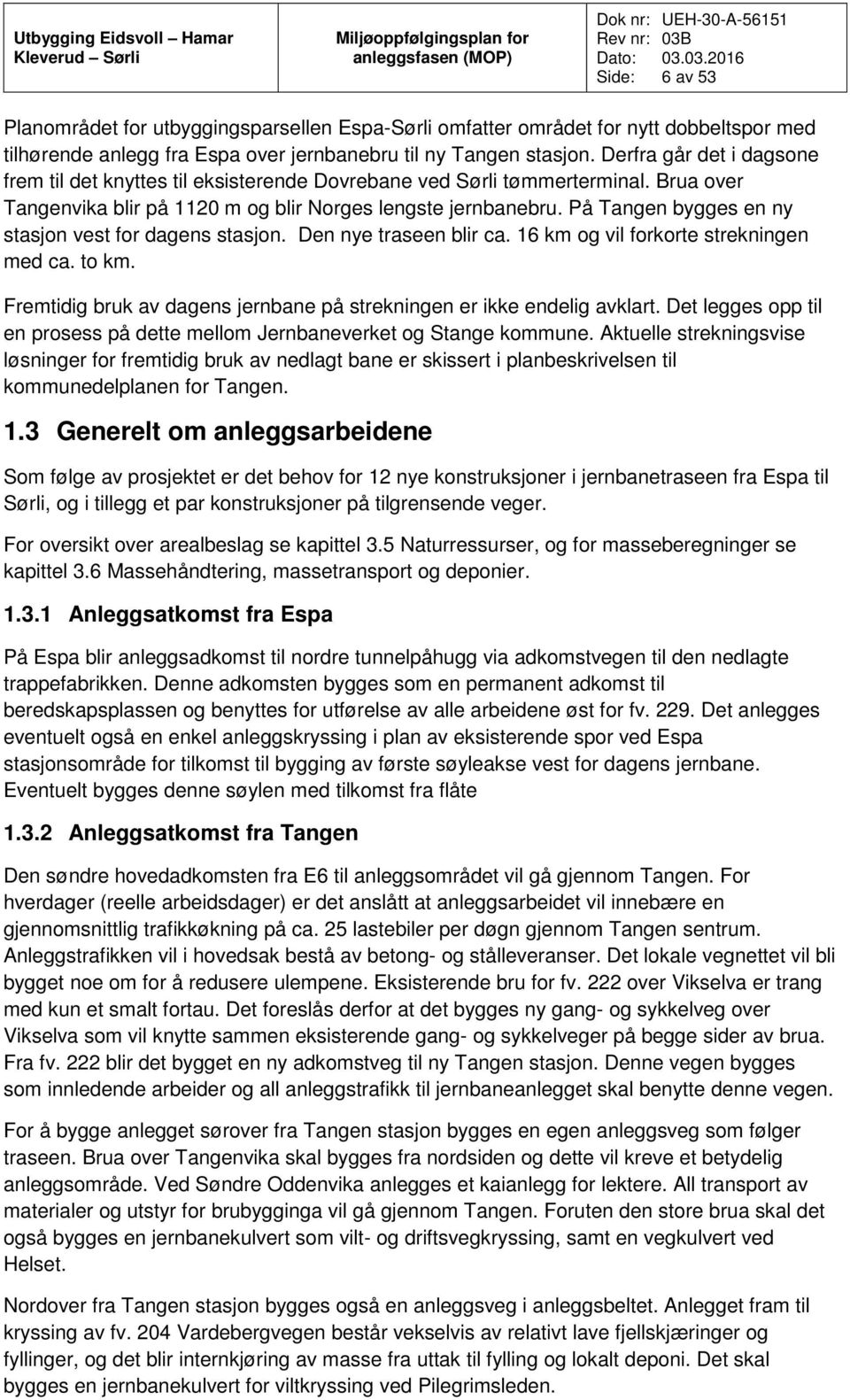 På Tangen bygges en ny stasjon vest for dagens stasjon. Den nye traseen blir ca. 16 km og vil forkorte strekningen med ca. to km.