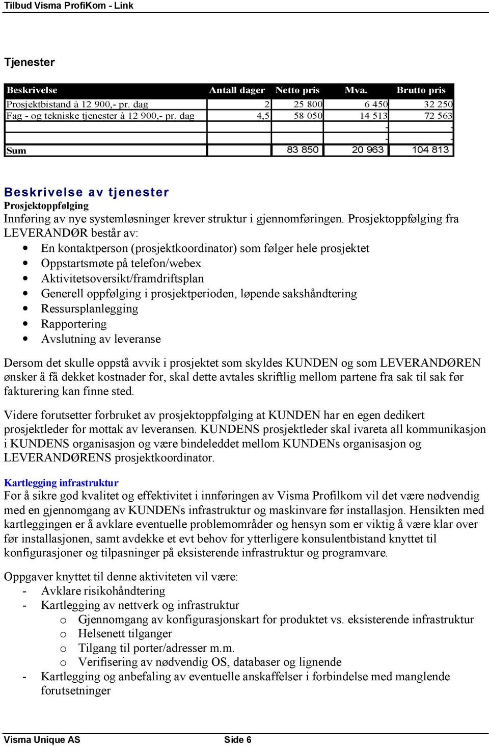 Prosjektoppfølging fra LEVERANDØR består av: En kontaktperson (prosjektkoordinator) som følger hele prosjektet Oppstartsmøte på telefon/webex Aktivitetsoversikt/framdriftsplan Generell oppfølging i