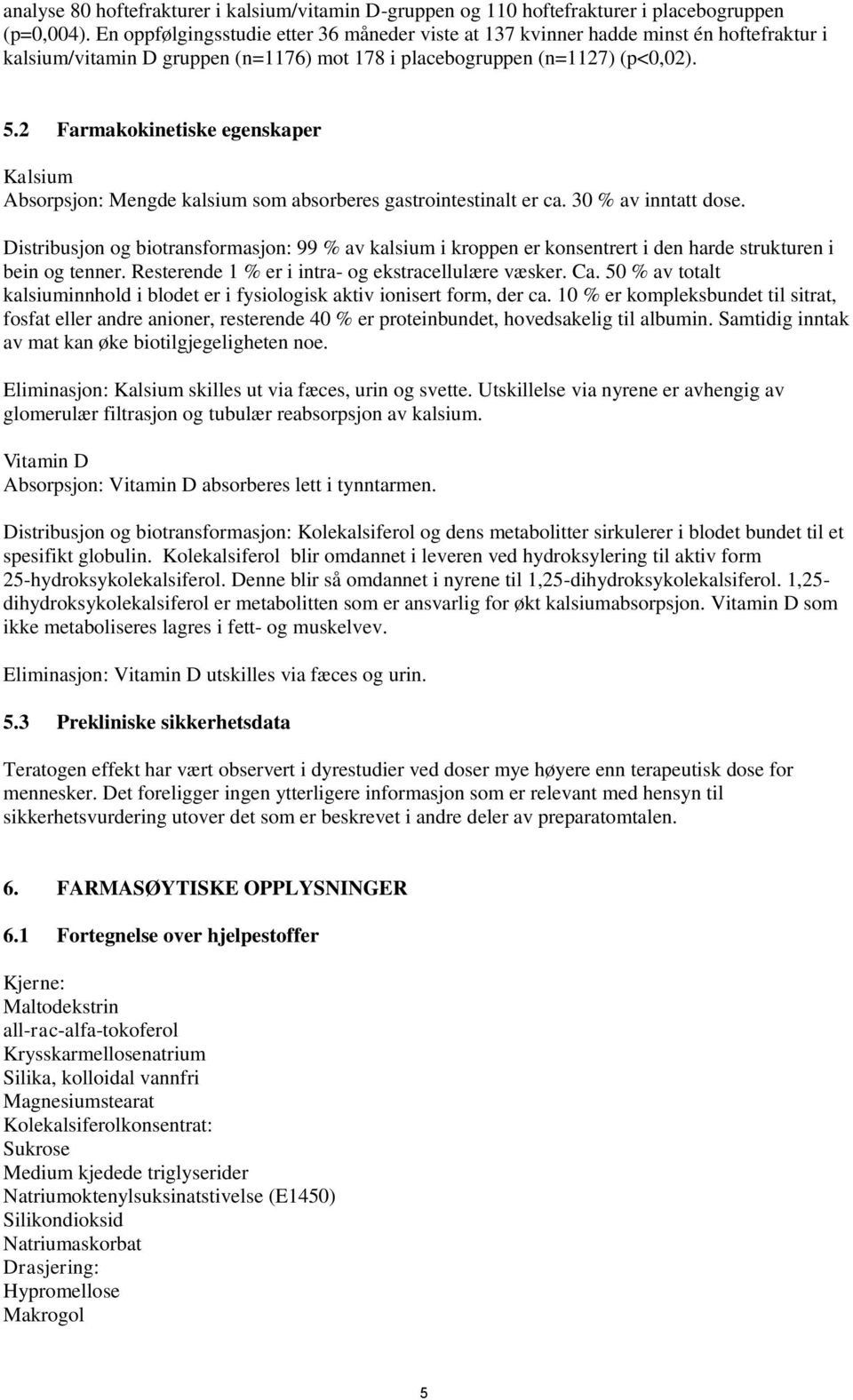 2 Farmakokinetiske egenskaper Kalsium Absorpsjon: Mengde kalsium som absorberes gastrointestinalt er ca. 30 % av inntatt dose.