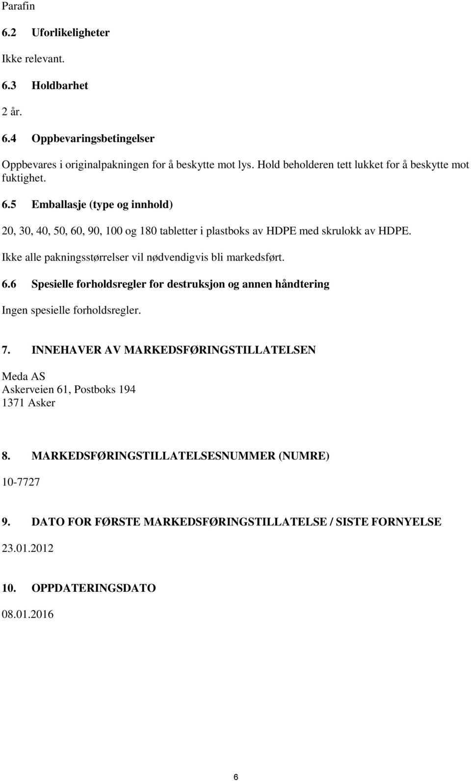 Ikke alle pakningsstørrelser vil nødvendigvis bli markedsført. 6.6 Spesielle forholdsregler for destruksjon og annen håndtering Ingen spesielle forholdsregler. 7.