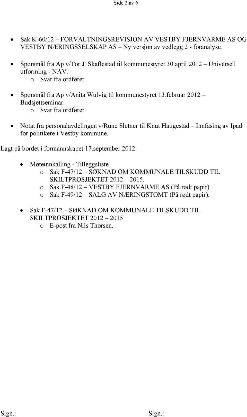 Lagt på bordet i formannskapet 17.september 2012: Møteinnkalling - Tilleggsliste o Sak F-47/12 SØKNAD OM KOMMUNALE TILSKUDD TIL SKILTPROSJEKTET 2012 2015.